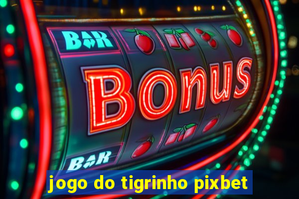 jogo do tigrinho pixbet